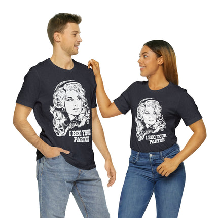 I Beg Your Parton Dolly Unisex Short Sleeve Tee