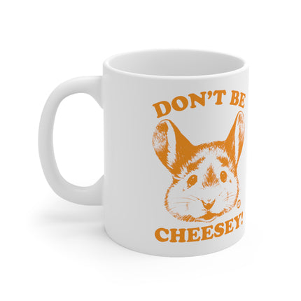 Dont be Cheesey Ceramic Mug