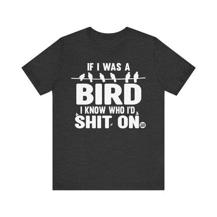 If I Was a Bird Shit On Tee