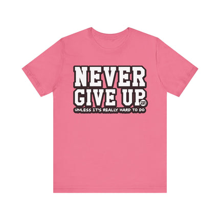 Never Give Up Unless Really Hard To Do Tee