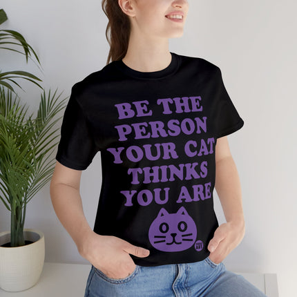 Be The Person Your Cat Thinks You Are Unisex Tee