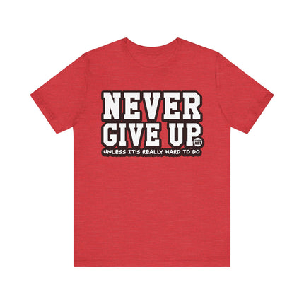 Never Give Up Unless Really Hard To Do Tee