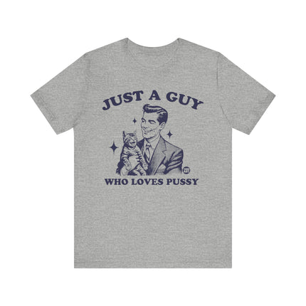 Just a Guy Who Loves Pussy Tee, Funny Cat Lover Tshirt for Him