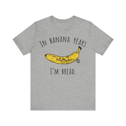 In Banana Years I'm Bread Tee