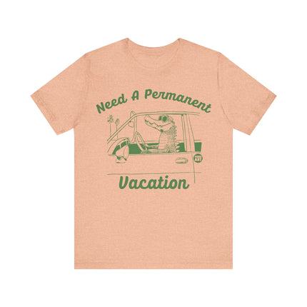 Need a Permanent Vacation Tee