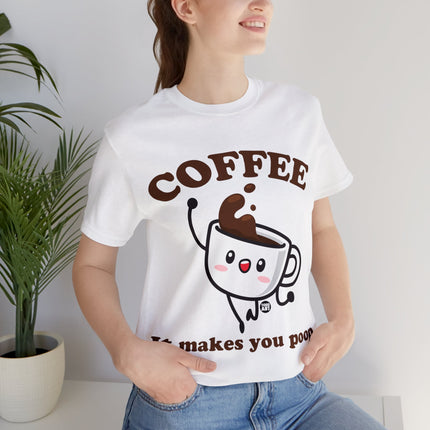 Coffee It Makes You Poop Unisex Tee