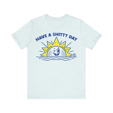 Have a Shitty Day Sun Tee