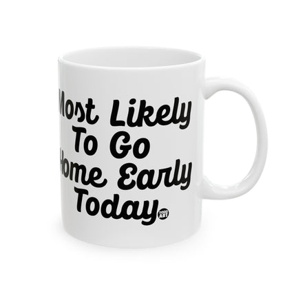 Most Likely Go Home Early Ceramic Mug