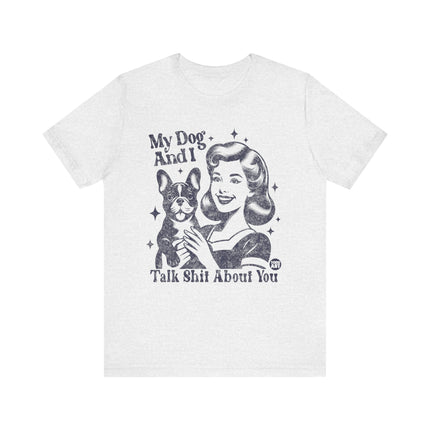 My Dog And I Talk Shit About You Tee