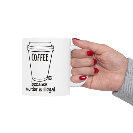 Coffee Because Murder Illegal Coffee Mug