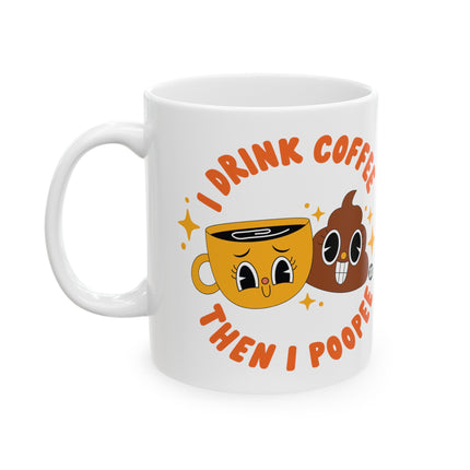 I Drink Coffee Then Poopee Ceramic Coffee Mug