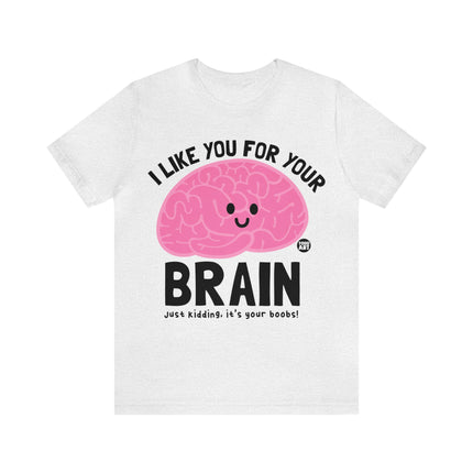 Like You For Your Brain Unisex Short Sleeve Tee