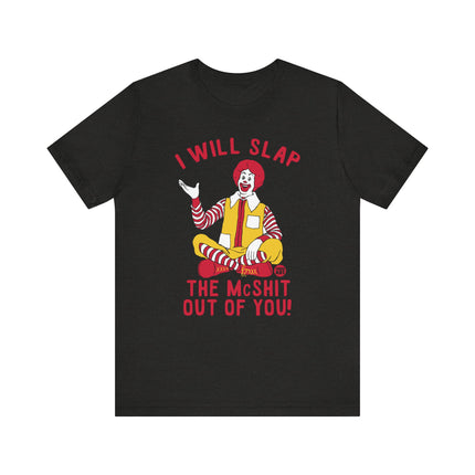 Funny "I WILL SLAP THE MCSHIT OUT OF YOU" McDonald's Tee Shirt