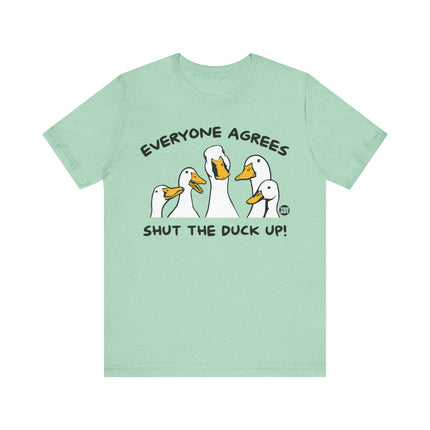 Everyone Agrees Shut The Duck Up Tee