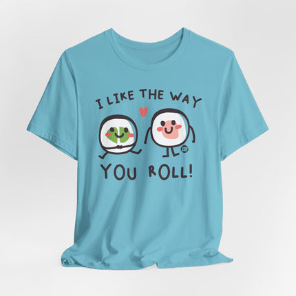 I Like The Way You Roll Sushi Tee, Funny Sushi Shirts, Sushi Lover Tshirt Gift