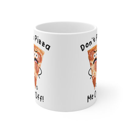 Don't Pizza me off Ceramic Mug