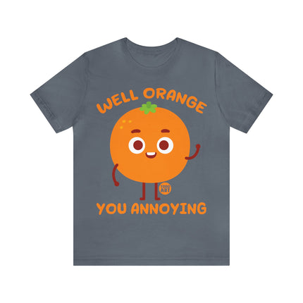 Well Orange You Annoying Unisex Short Sleeve Tee