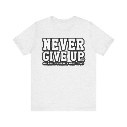 Never Give Up Unless Really Hard To Do Tee