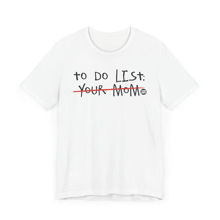 Funny "TO DO LIST YOUR MOM" Tee Shirt