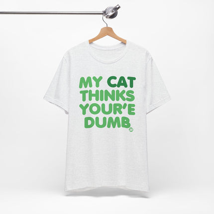 My Cat Thinks You're Dumb Tshirt