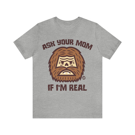 Ask Your Mom If I'm Real Bigfoot Unisex Tee