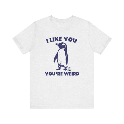 I Like You You're Weird Tee, Funny Like You Weird Penguin Tshirt