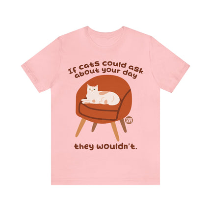 Ask About Your Day Cat Wouldn't Unisex Short Sleeve Tee