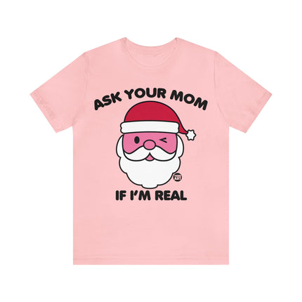 Ask Mom If Santa Real Christmas Unisex Tee