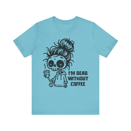 Dead Without Coffee Tshirt