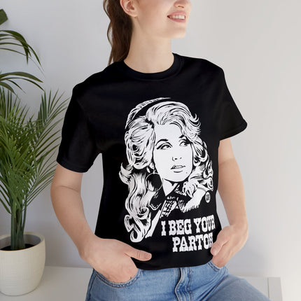 I Beg Your Parton Dolly Unisex Short Sleeve Tee