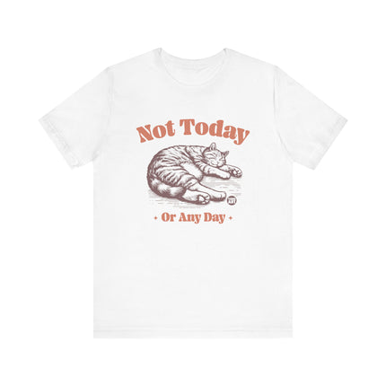 Funny "NOT TODAY OR ANY DAY" Cat Tee Shirt