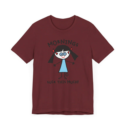 Funny "MORNINGS SUCK THIS MUCH" Tee Shirt