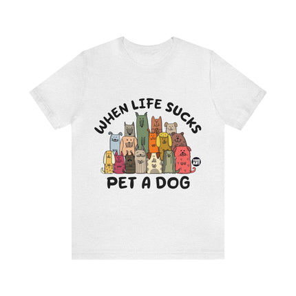 When Life Sucks Pet a Dog Unisex Short Sleeve Tee