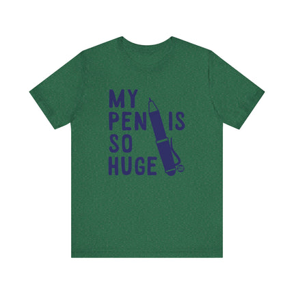 Funny "MY PEN IS SO HUGE" Tee Shirt