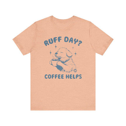 Ruff Day Coffee Helps Tshirt