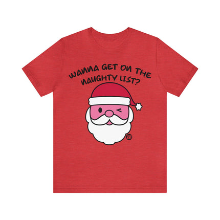 Wanna Get On Naughty List Santa Xmas Unisex Tee