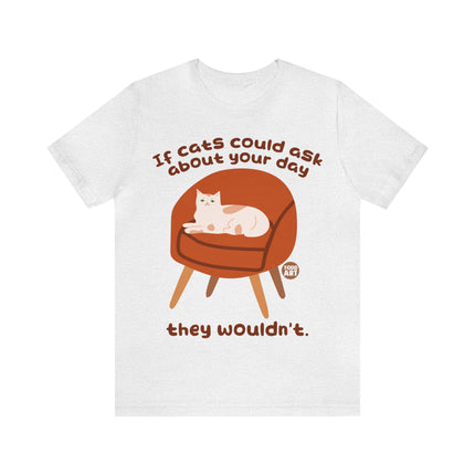 Ask About Your Day Cat Wouldn't Unisex Short Sleeve Tee