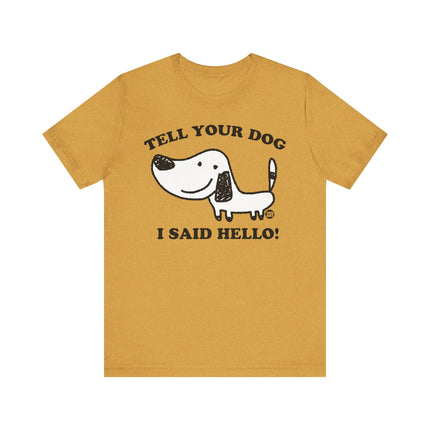 Cute "TELL YOUR DOG I SAID HELLO" Tee Shirt