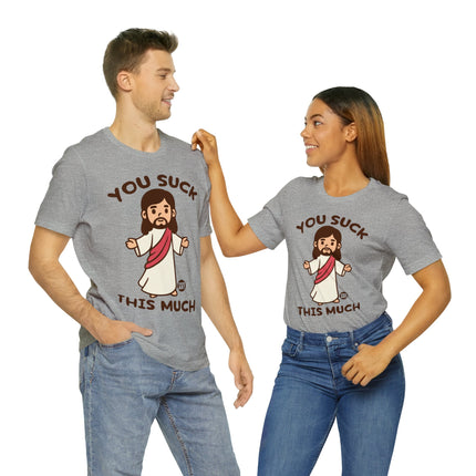 You Suck This Much Jesus Unisex Short Sleeve Tee