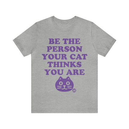 Be The Person Your Cat Thinks You Are Unisex Tee