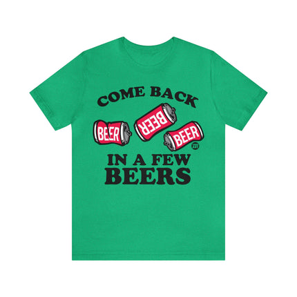 Come Back In A Few Beers Unisex Tee