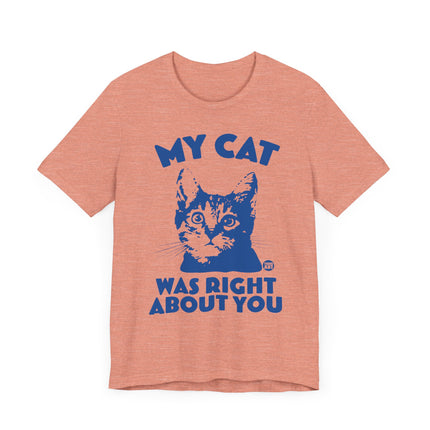 Funny "MY CAT WAS RIGHT ABOUT YOU" Tee Shirt