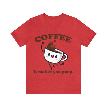 Coffee It Makes You Poop Unisex Tee