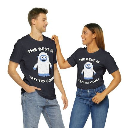 Best is Yeti To Come Unisex Tee