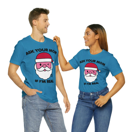 Ask Mom If Santa Real Christmas Unisex Tee