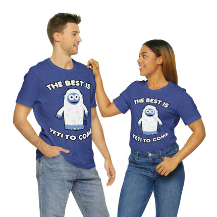 Best is Yeti To Come Unisex Tee
