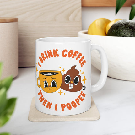 I Drink Coffee Then Poopee Ceramic Coffee Mug