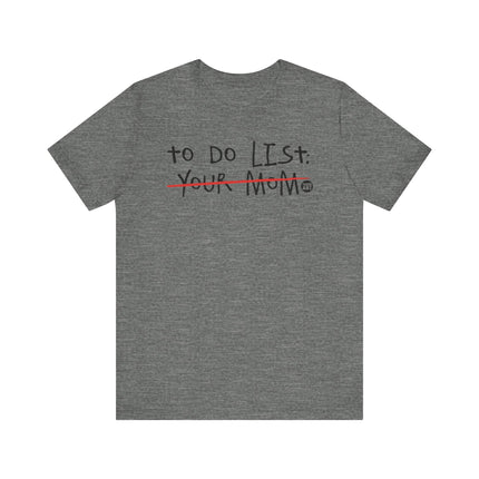 Funny "TO DO LIST YOUR MOM" Tee Shirt