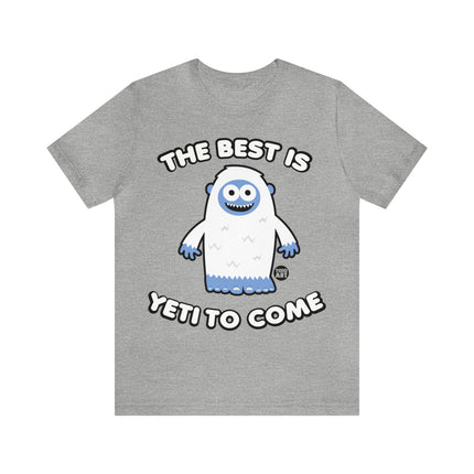 Best is Yeti To Come Unisex Tee