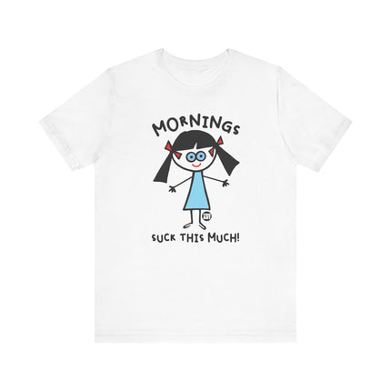 Funny "MORNINGS SUCK THIS MUCH" Tee Shirt